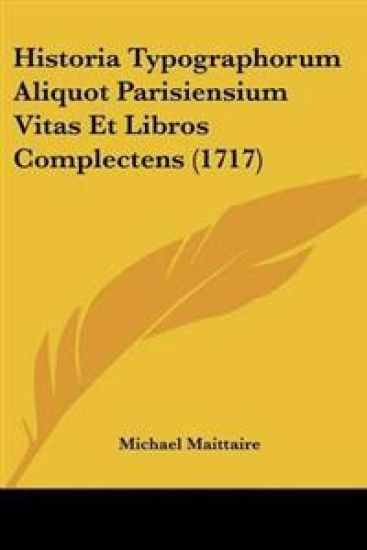 Historia Typographorum Aliquot Parisiensium Vitas Et Libros Complectens (1717)