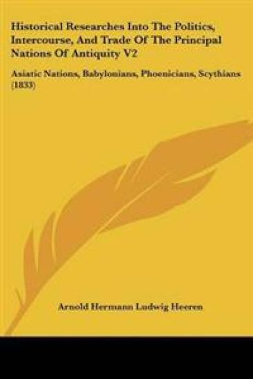 Historical Researches Into The Politics, Intercourse, And Trade Of The Principal Nations Of Antiquity V2
