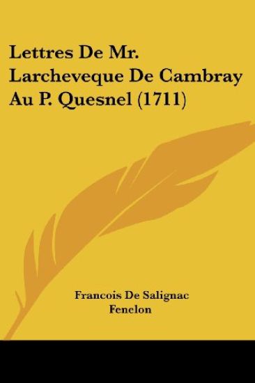 Lettres De Mr. Larcheveque De Cambray Au P. Quesnel (1711)