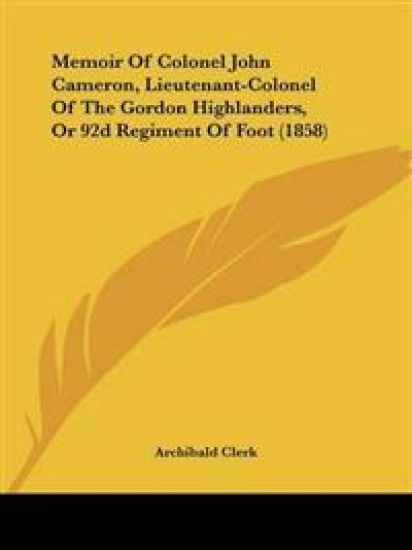 Memoir of Colonel John Cameron, Lieutenant-colonel of the Gordon Highlanders, or 92d Regiment of Foot