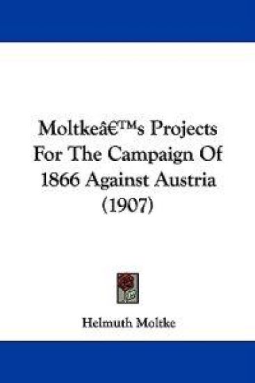 Moltke's Projects for the Campaign of 1866 Against Austria