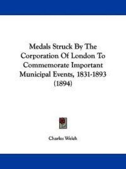 Medals Struck by the Corporation of London to Commemorate Important Municipal Events, 1831-1893
