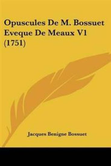 Opuscules De M. Bossuet Eveque De Meaux V1 (1751)