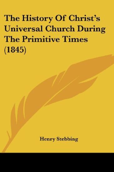 History Of Christa -- S Universal Church During The Primitive Times (1845)