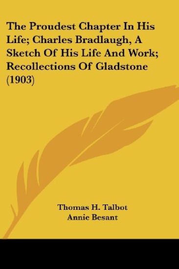 The Proudest Chapter in His Life; Charles Bradlaugh, a Sketch of His Life and Work; Recollections of Gladstone