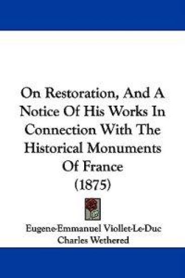 On Restoration, and a Notice of His Works in Connection With the Historical Monuments of France