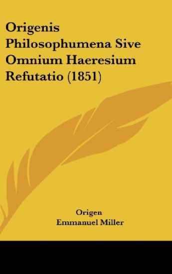 Origenis Philosophumena Sive Omnium Haeresium Refutatio (1851)