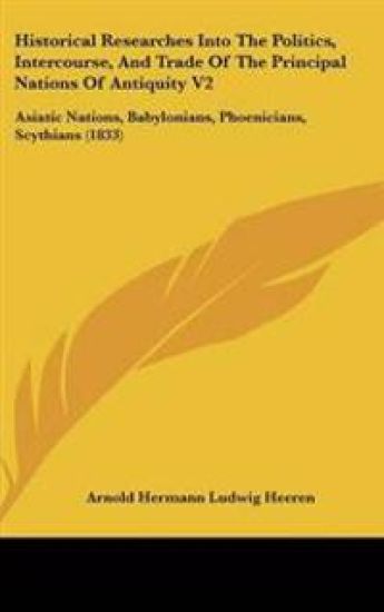 Historical Researches into the Politics, Intercourse, and Trade of the Principal Nations of Antiquity