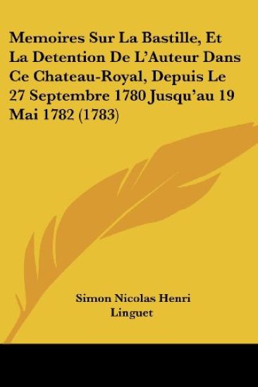 Memoires Sur La Bastille, Et La Detention De L'Auteur Dans Ce Chateau-Royal, Depuis Le 27 Septembre 1780 Jusqu'au 19 Mai 1782 (1783)