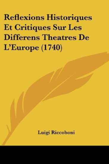 Reflexions Historiques Et Critiques Sur Les Differens Theatres De L'Europe (1740)
