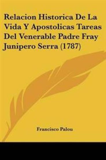 Relacion Historica De La Vida Y Apostolicas Tareas Del Venerable Padre Fray Junipero Serra (1787)