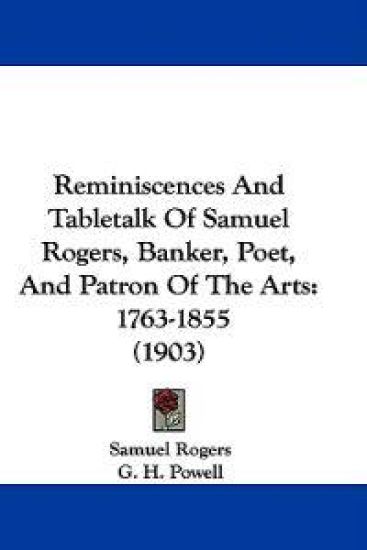 Reminiscences and Tabletalk of Samuel Rogers, Banker, Poet, and Patron of the Arts