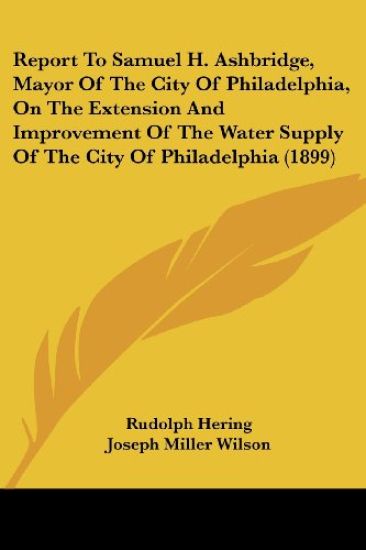 Report to Samuel H. Ashbridge, Mayor of the City of Philadelphia, on the Extension and Improvement of the Water Supply of the City of Philadelphia