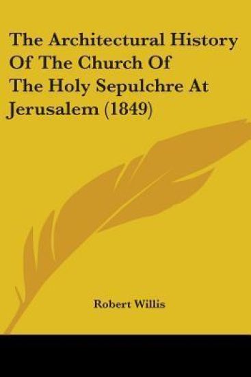 Architectural History Of The Church Of The Holy Sepulchre At Jerusalem (1849)