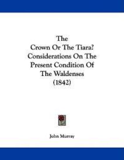 The Crown or the Tiara? Considerations on the Present Condition of the Waldenses