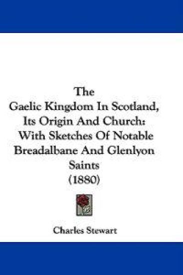 The Gaelic Kingdom in Scotland, Its Origin and Church