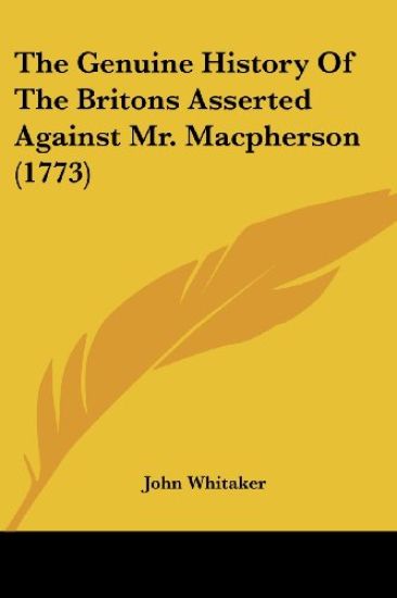 Genuine History Of The Britons Asserted Against Mr. Macpherson (1773)