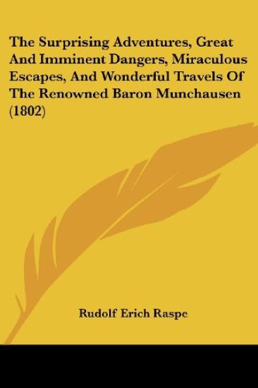 The Surprising Adventures, Great and Imminent Dangers, Miraculous Escapes, and Wonderful Travels of the Renowned Baron Munchausen
