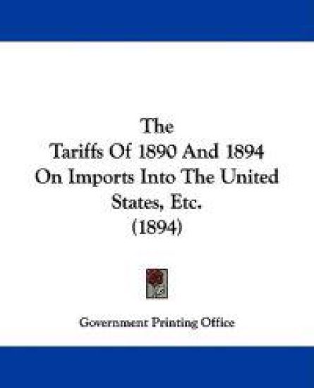 The Tariffs of 1890 and 1894 on Imports into the United States, Etc.