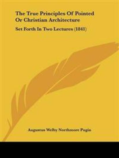 True Principles Of Pointed Or Christian Architecture