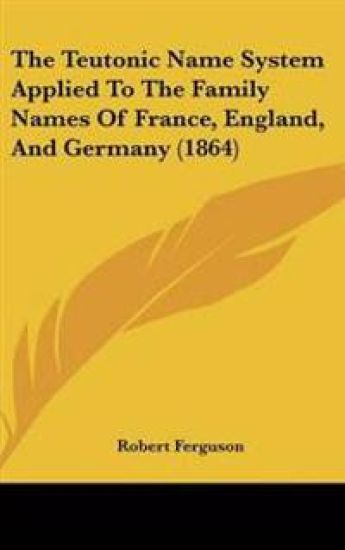 The Teutonic Name System Applied to the Family Names of France, England, and Germany