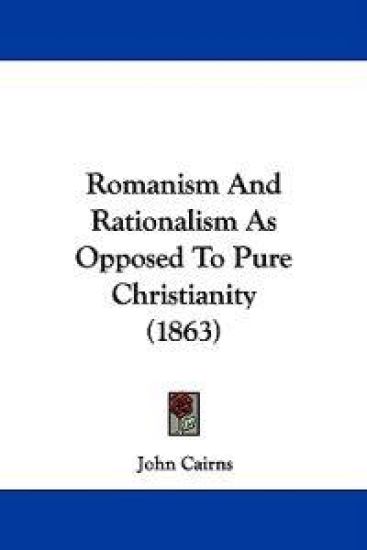 Romanism And Rationalism As Opposed To Pure Christianity (1863)