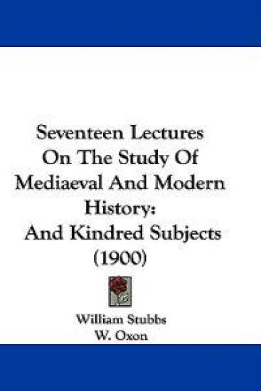 Seventeen Lectures On The Study Of Mediaeval And Modern History