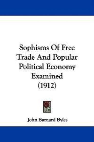 Sophisms Of Free Trade And Popular Political Economy Examined (1912)