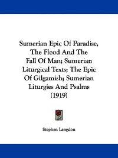 Sumerian Epic Of Paradise, The Flood And The Fall Of Man; Sumerian Liturgical Texts; The Epic Of Gilgamish; Sumerian Liturgies And Psalms (1919)