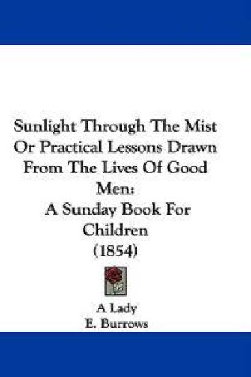 Sunlight Through The Mist Or Practical Lessons Drawn From The Lives Of Good Men