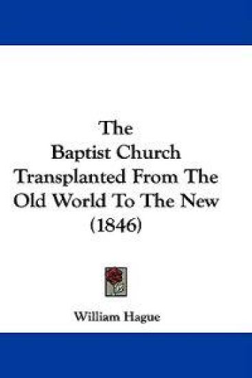 The Baptist Church Transplanted From The Old World To The New (1846)