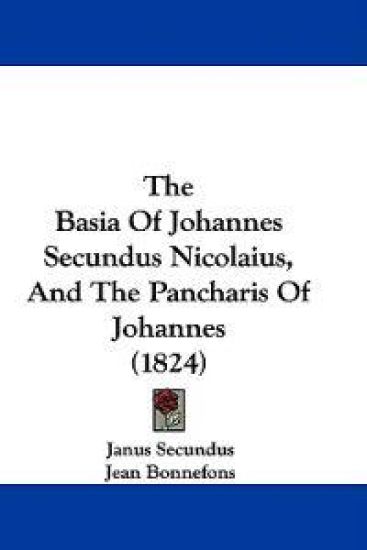 The Basia Of Johannes Secundus Nicolaius, And The Pancharis Of Johannes (1824)