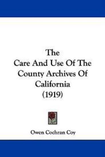The Care And Use Of The County Archives Of California (1919)