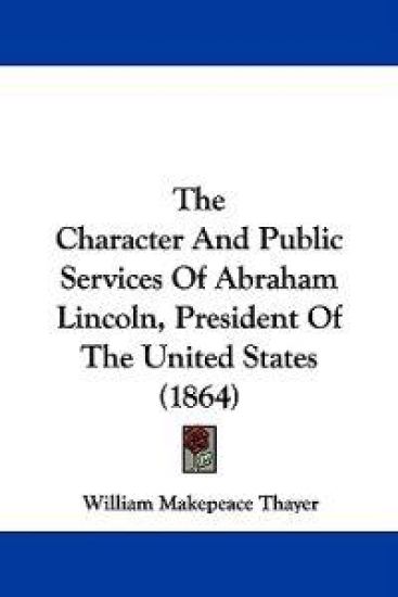 The Character And Public Services Of Abraham Lincoln, President Of The United States (1864)