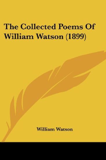 The Collected Poems Of William Watson (1899)