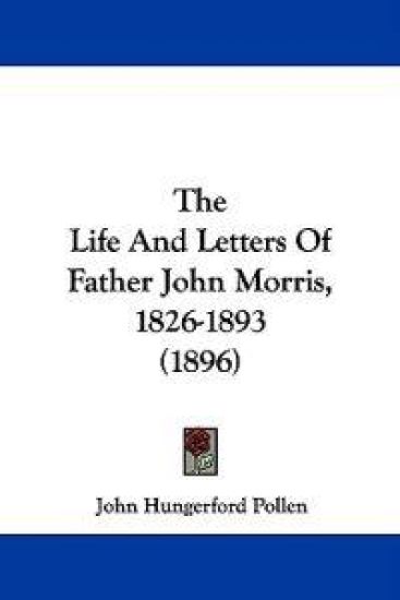 The Life and Letters of Father John Morris, 1826-1893
