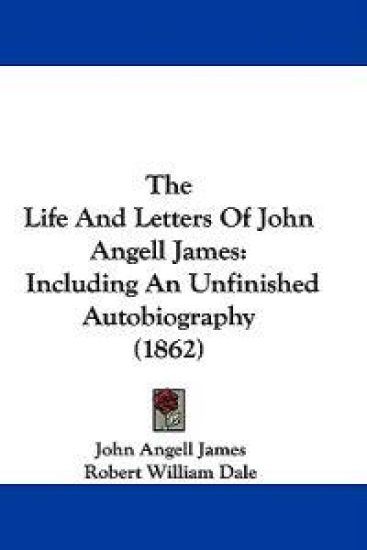 The Life and Letters of John Angell James