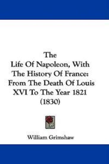 The Life of Napoleon, With the History of France