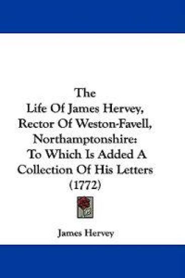 The Life of James Hervey, Rector of Weston-favell, Northamptonshire