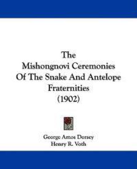 The Mishongnovi Ceremonies Of The Snake And Antelope Fraternities (1902)