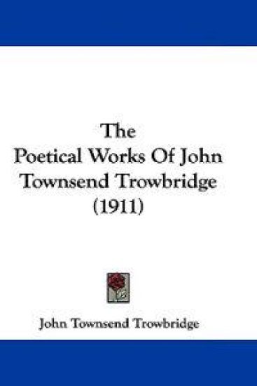 The Poetical Works Of John Townsend Trowbridge (1911)
