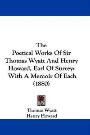 The Poetical Works Of Sir Thomas Wyatt And Henry Howard, Earl Of Surrey