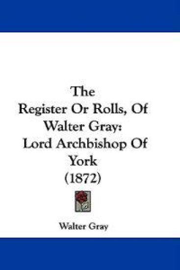 The Register Or Rolls, Of Walter Gray