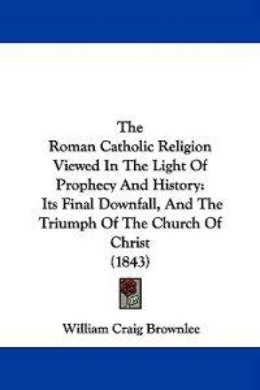 The Roman Catholic Religion Viewed In The Light Of Prophecy And History