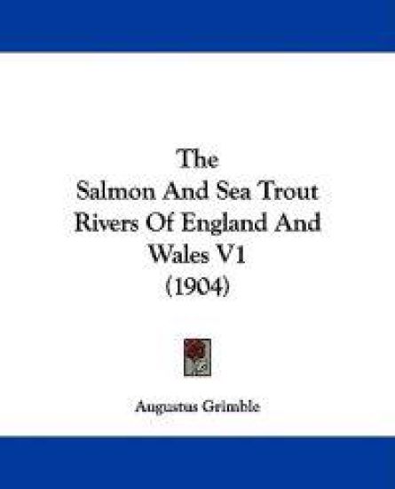 The Salmon And Sea Trout Rivers Of England And Wales V1 (1904)