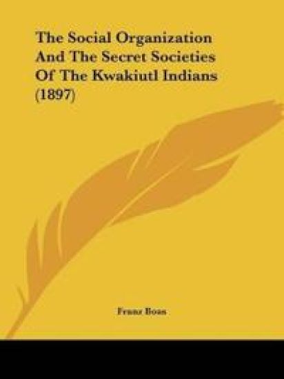 The Social Organization And The Secret Societies Of The Kwakiutl Indians (1897)