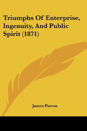 Triumphs Of Enterprise, Ingenuity, And Public Spirit (1871)