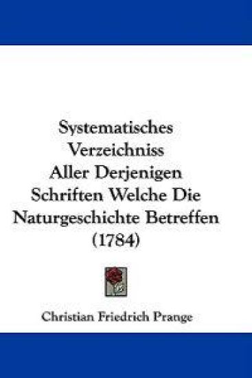 Systematisches Verzeichniss Aller Derjenigen Schriften Welche Die Naturgeschichte Betreffen (1784)