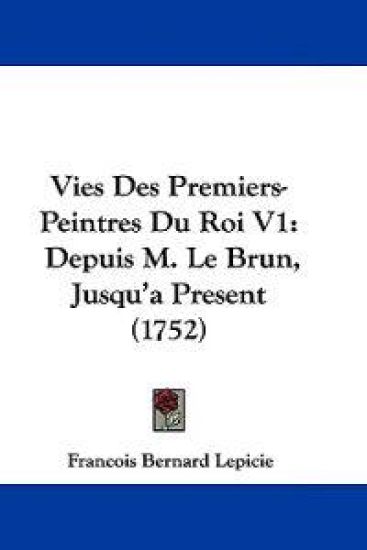 Vies Des Premiers-Peintres Du Roi V1