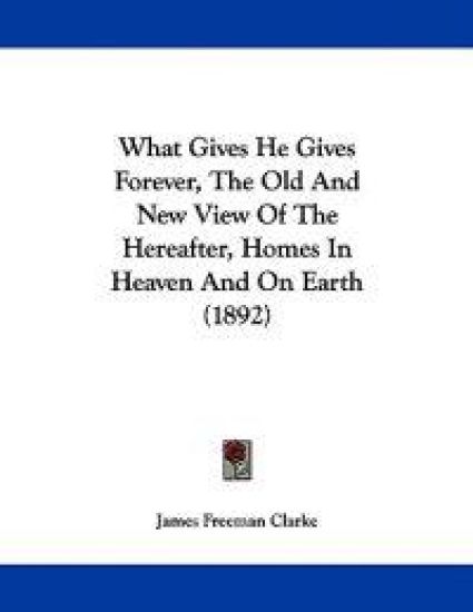 What Gives He Gives Forever, The Old And New View Of The Hereafter, Homes In Heaven And On Earth (1892)